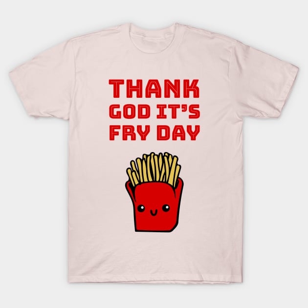 Thank God it's fry day T-Shirt by punderful_day